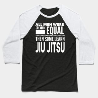 ALL MEN WERE CREATED EQUAL THEN SOME LEARN Jiu Jitsu Martial Arts Man Statement Gift Baseball T-Shirt